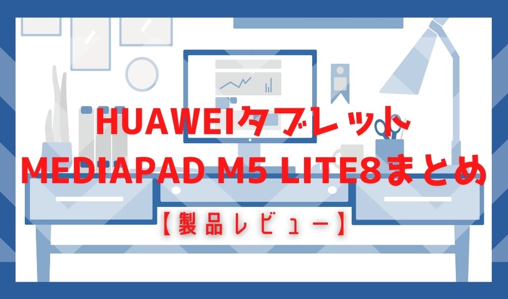 【製品レビュー】HuaweiタブレットMediaPad M5 lite8「スタイラスペン対応？スペックは？」のバナー画像