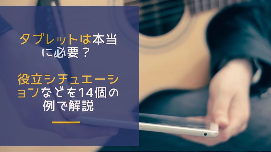 【タブレットの必要性】役立つ14個のシチュエーションとスマホとの違いも