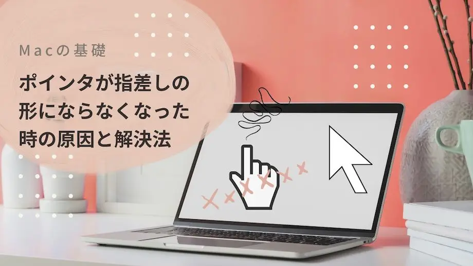 マウスポインタが指差しの形にならない!簡単解決します【Mac】 マウスポインタが指差しの形にならない!簡単解決します【Mac】のアイキャッチ画像