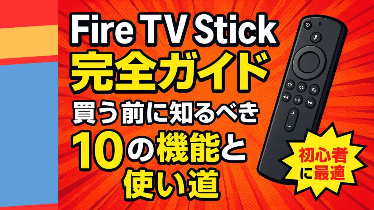 Fire TV Stick完全ガイド｜買う前に知るべき10の機能と使い道【初心者に最適】