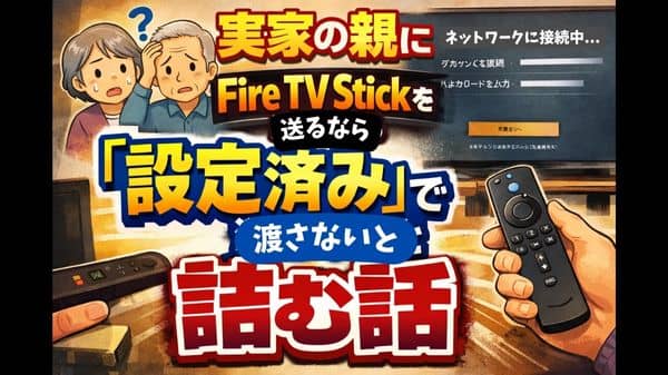実家の親にFire TV Stickを贈るなら「設定済み」で渡さないと詰む話