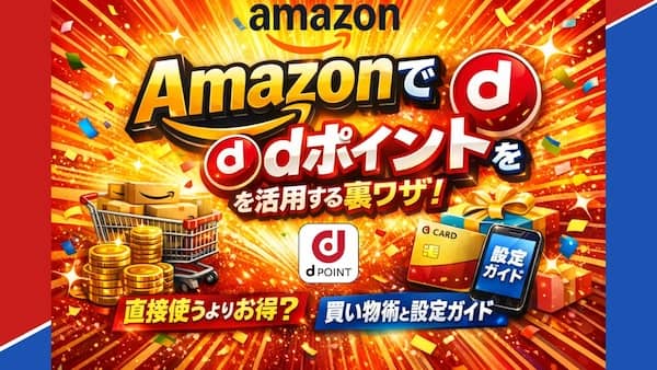 「Amazonでdポイント」を活用する裏ワザ！直接使うよりお得？買い物術と設定ガイド