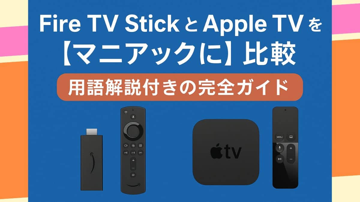 Fire TV Stick と Apple TV を【マニアックに】比較 — 用語解説付きの完全ガイド